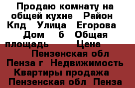 Продаю комнату на общей кухне › Район ­ Кпд › Улица ­ Егорова › Дом ­ 4б › Общая площадь ­ 12 › Цена ­ 370 000 - Пензенская обл., Пенза г. Недвижимость » Квартиры продажа   . Пензенская обл.,Пенза г.